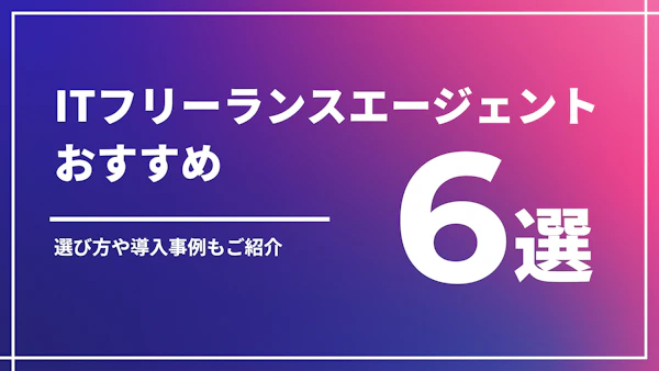 【2026年最新版】ITエンジニア必見!フリーランスエージェントおすすめ6選|「エージェントの選び方」や「正社員とフリーランスの違い」も紹介
