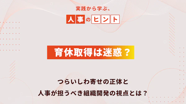 育休取得は迷惑？つらいしわ寄せの正体と、人事が担うべき組織開発の視点とは？