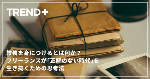 教養を身につけるとは何か？フリーランスが「正解のない時代」を生き抜くための思考法