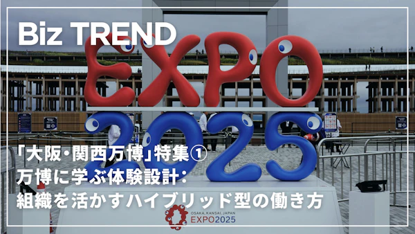 万博に学ぶ体験設計：組織を活かすハイブリッド型の働き方「大阪・関西万博」特集①