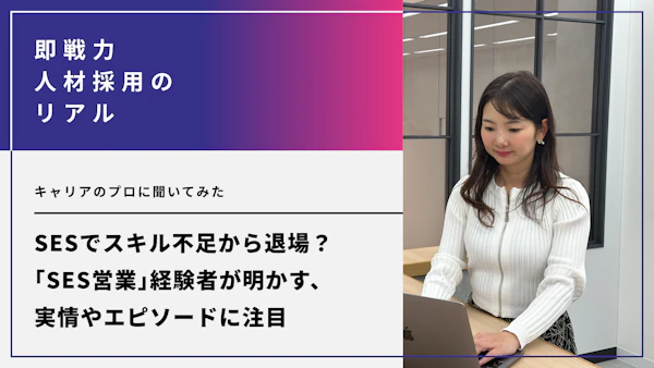 SESでスキル不足から退場？「SES営業」経験者が明かす、実情やエピソードに注目。キャリアのプロに聞いてみた