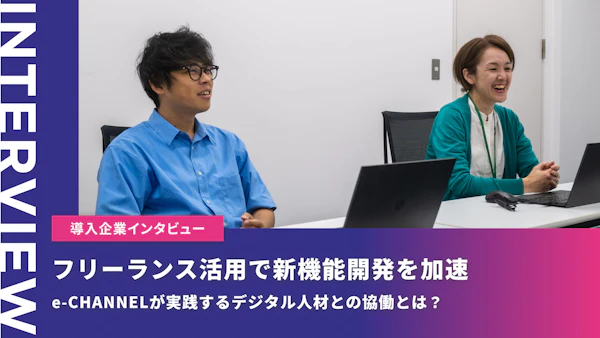 フリーランス活用で新機能開発を加速。e-CHANNELが実践するデジタル人材との協働とは？
