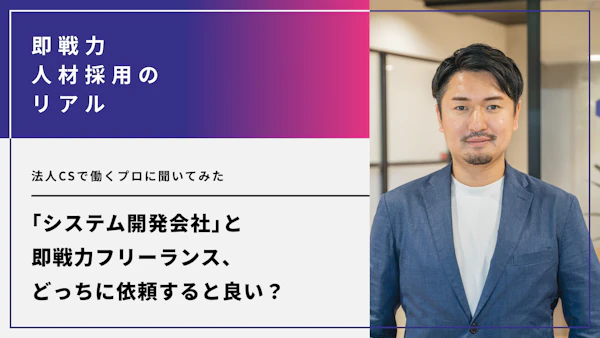 システム開発会社と即戦力フリーランス、どっちに依頼すると良い？法人CSで働くプロに聞いてみた