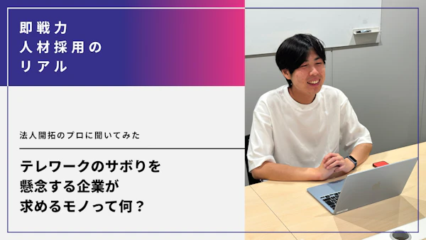 テレワークのサボりを懸念する企業が「テレワークの仕事がしたい人」に求めるモノって何？法人開拓のプロに聞いてみた
