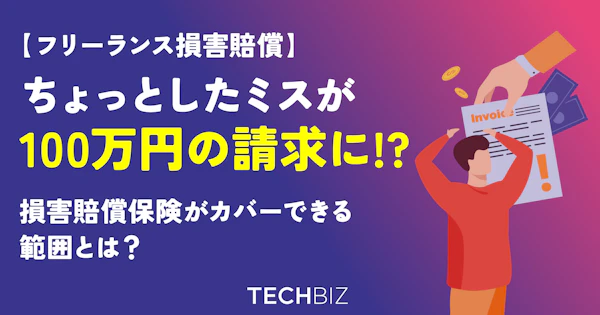 【フリーランス 損害賠償】ちょっとしたミスが100万円の請求に!? 損害賠償保険がカバーできる範囲とは？