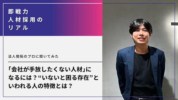 会社が手放したくない人材になるには？案件や職場で“いないと困る存在”といわれる人の特徴とは？法人開拓のプロに聞いてみた