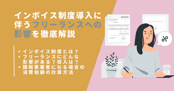 インボイス制度導入に伴うフリーランスへの影響を徹底解説｜免税事業者と課税事業者別の対策も
