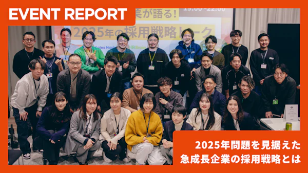 【イベントレポート】人材不足時代を乗り越える：2025年問題を見据えた急成長企業の採用戦略とは