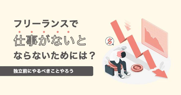 【不安解消】フリーランスで仕事がないとならないための対策を解説！