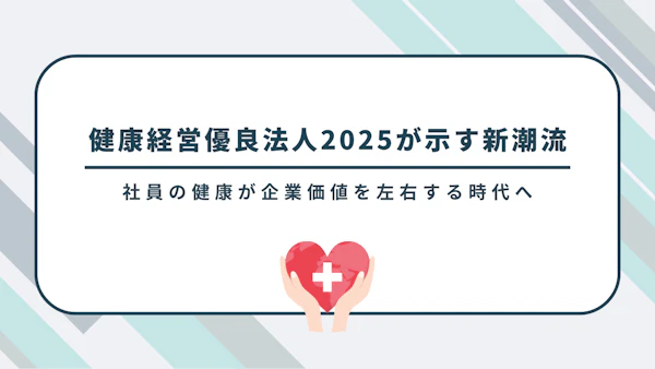 健康経営優良法人2025が示す新潮流――社員の健康が企業価値を左右する時代へ