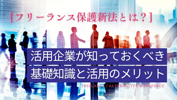 フリーランス保護新法とは？企業が知っておくべき基礎知識と活用のメリット