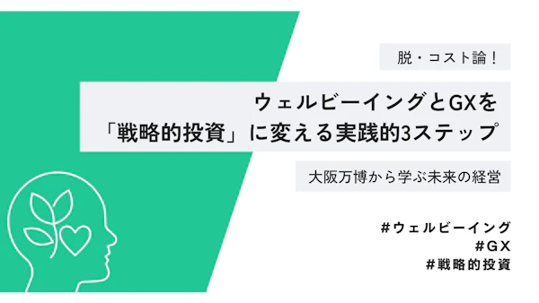 脱・コスト論！ウェルビーイングとGXを「戦略的投資」に変える実践的3ステップ ― 大阪万博から学ぶ未来の経営