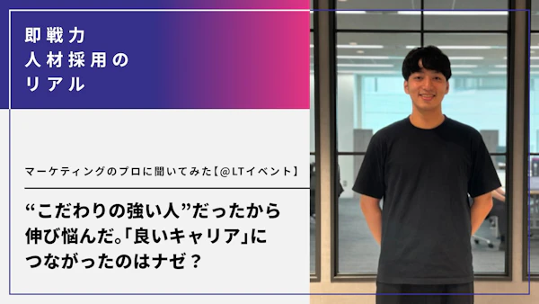 “こだわりの強い人”だったから伸び悩んだ。なのに「良いキャリア」につながったのはナゼ？マーケティングのプロに聞いてみた