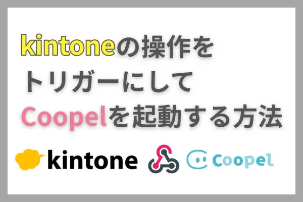 kintoneの操作をトリガーにしてCoopelを起動する方法