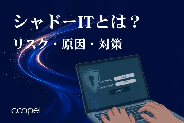シャドーITとは?リスク・本当の原因・具体的な対策まとめ