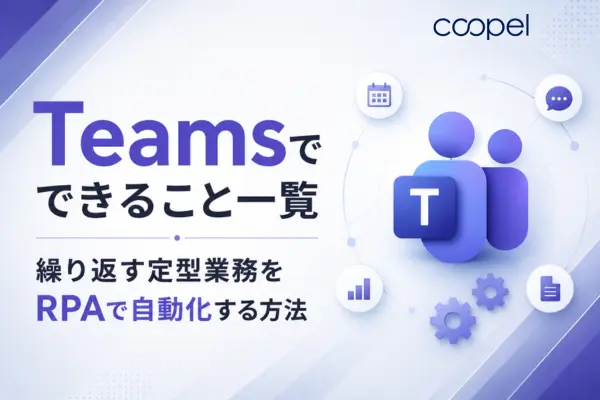 【2026年版】Teamsでできること一覧｜面倒な定型業務をRPAで自動化する方法
