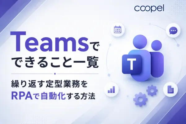 【2026年版】Teamsでできること一覧|面倒な定型業務をRPAで自動化する方法