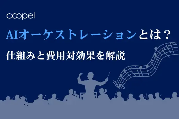 AIオーケストレーションとは?仕組みと費用対効果を解説