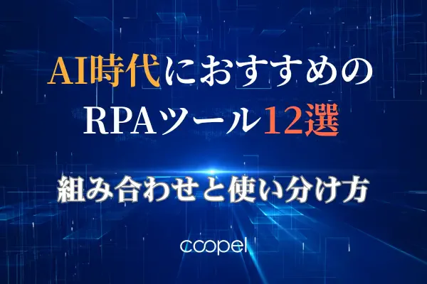 AI時代のRPAツールおすすめ12選|組み合わせと使い分け方