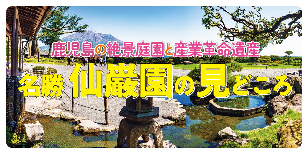 【鹿児島】仙巌園の見どころを紹介｜歴史・世界文化遺産に登録された資産群を知る