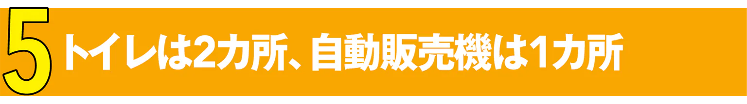 5 トイレは2カ所、自動販売機は1カ所