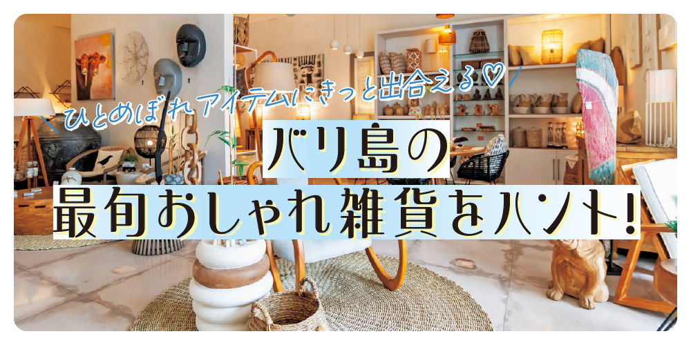 バリ島】最旬おしゃれ雑貨をハント｜ひとめぼれアイテムにきっと