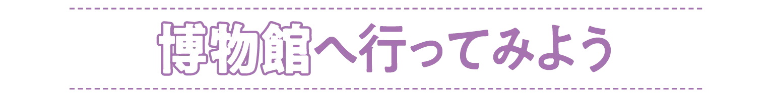 博物館へ行ってみよう　の見出し画像