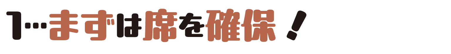 まずは席を確保！