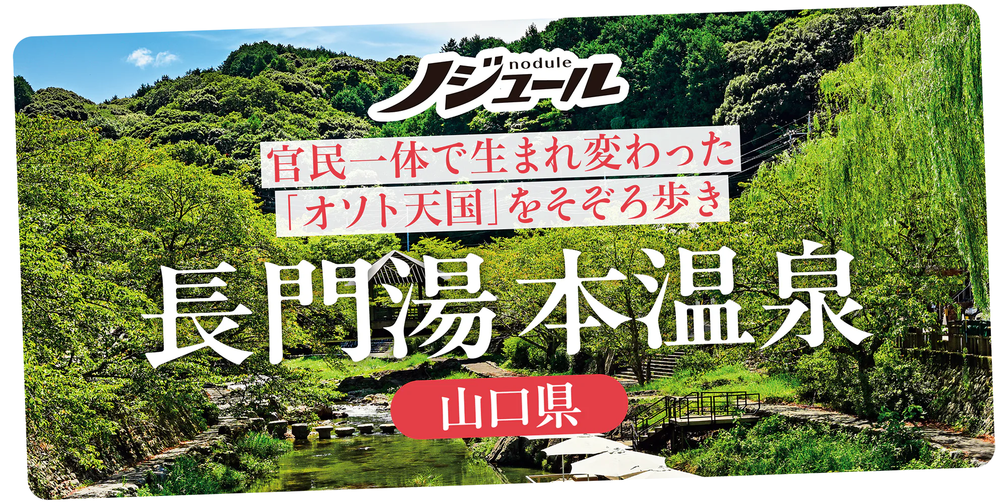 『ノジュール』山口県の長門湯本温泉│音信川沿いの温泉街を歩く。県内最古の歴史をもつ山間の温泉地へ	