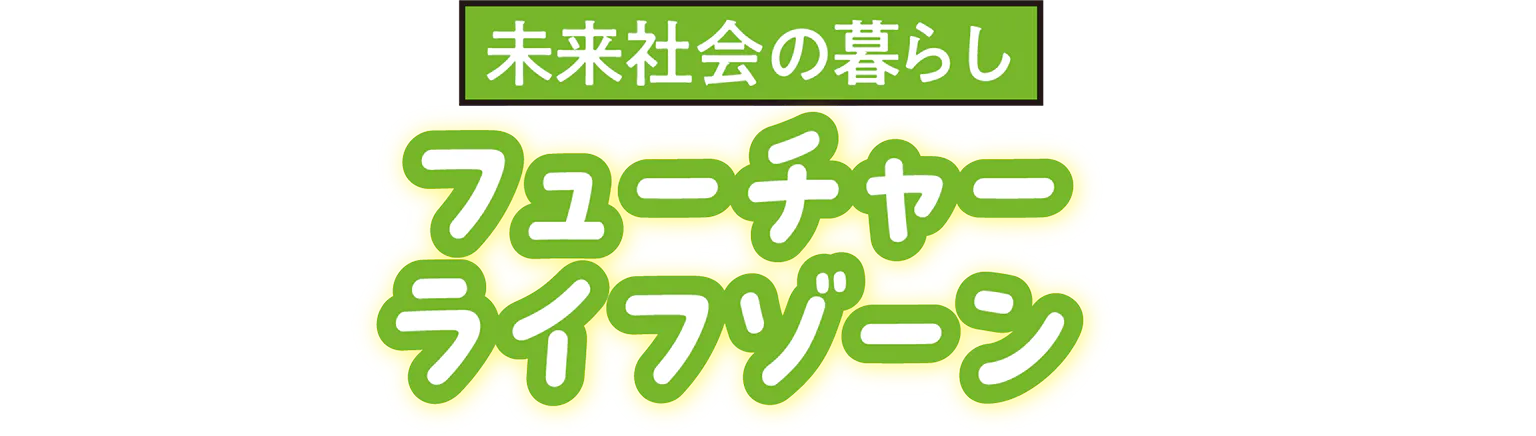 未来社会の暮らしフューチャー ライフゾーンの見出し