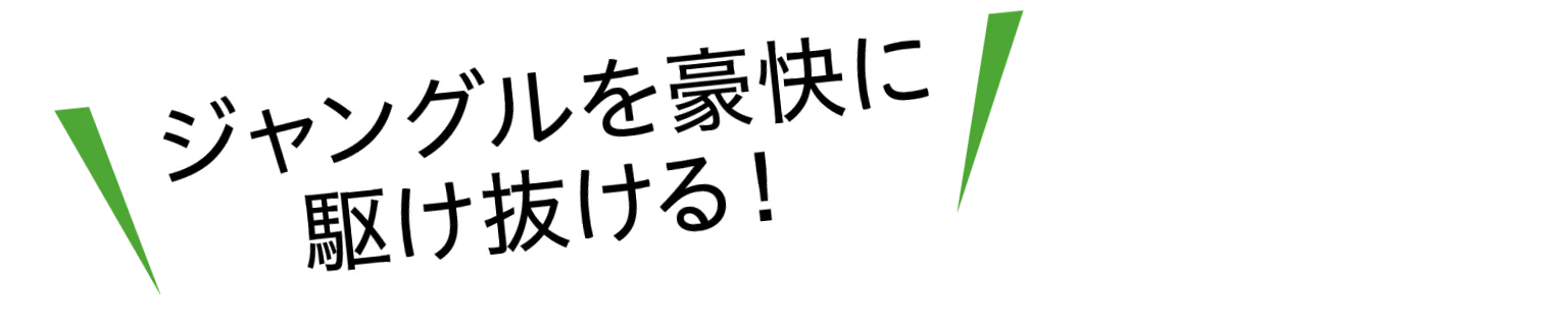 ジャングルを豪快に駆け抜ける！