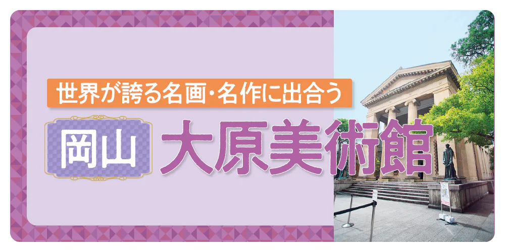 世界が誇る名画・名作に出会う　岡山　大原美術館