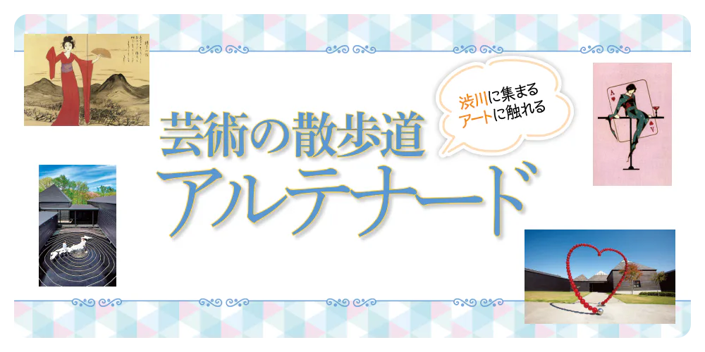 渋川に集まるアートに触れる　芸術の散歩道 アルテナード