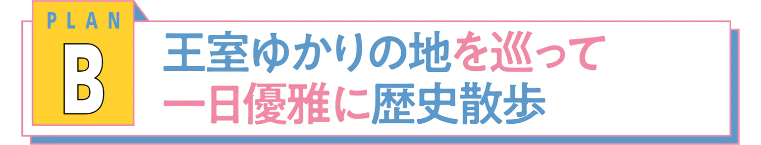 PLAN B 王室ゆかりの地を巡って 一日優雅に歴史散歩の見出し