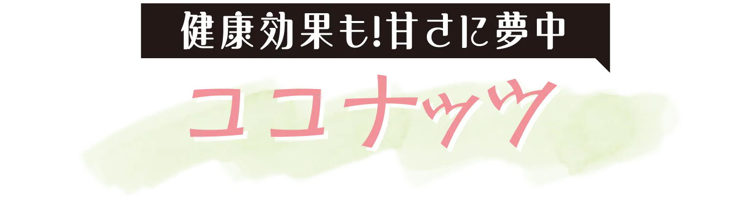 健康効果も！甘さに夢中ココナッツの見出し