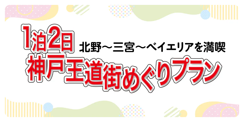 1泊2日 神戸王道街めぐりプラン【北野～三宮～ベイエリア】