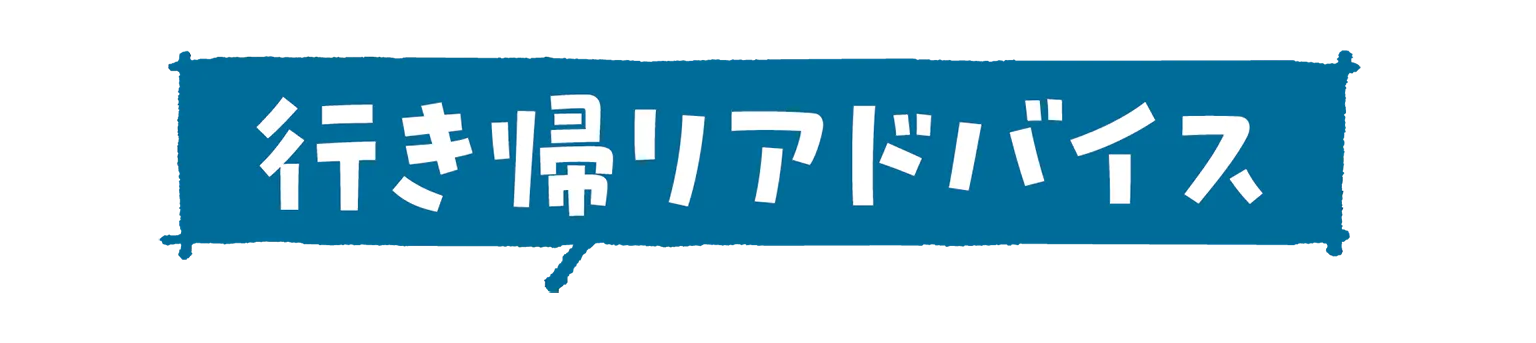 行き帰りアドバイスの見出し