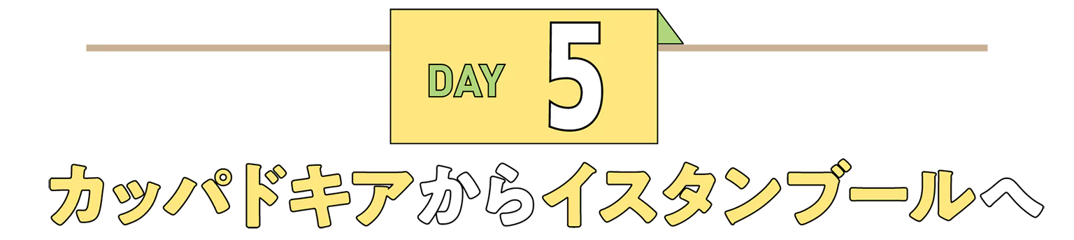 DAY5カッパドキアからイスタンブールへの見出し