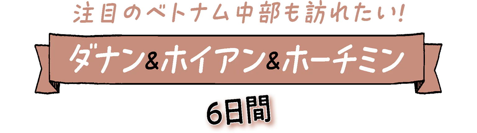 注目のベトナム中部も訪れたい!ダナン&ホイアン&ホーチミン6日間の見出し