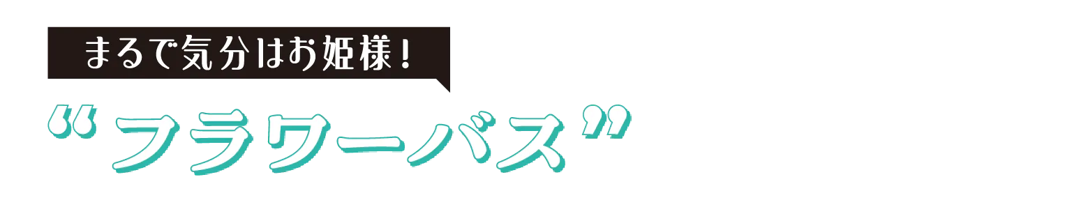まるで気分はお姫様！  “フラワーバス”の見出し