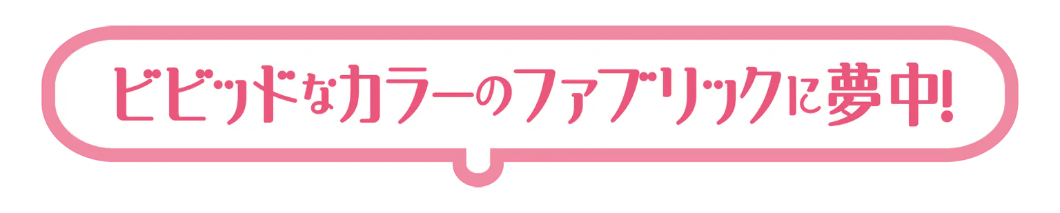 ビビッドなカラーのファブリックに夢中!の見出し