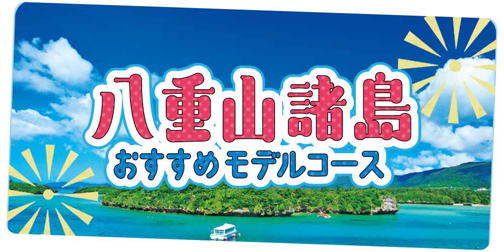 八重山諸島 おすすめモデルコース