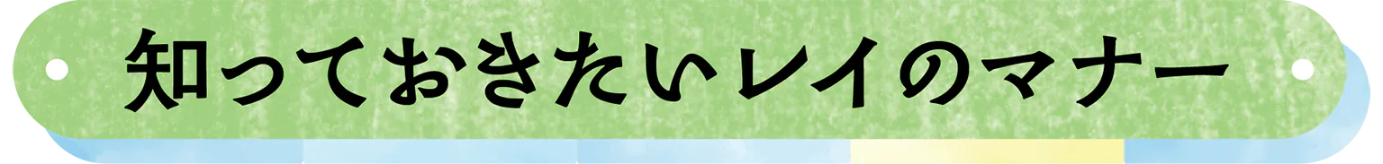 知っておきたいレイのマナーの見出し