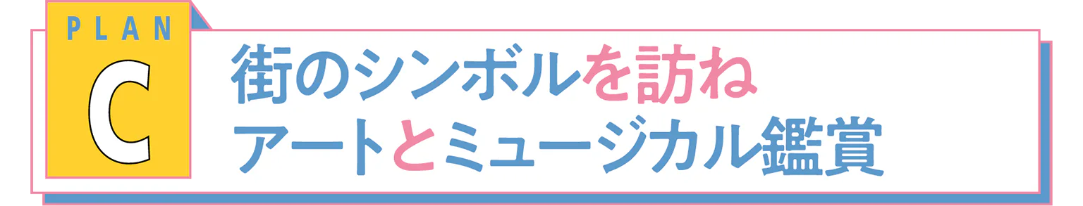 PLAN C 街のシンボルを訪ねアートとミュージカル鑑賞の見出し