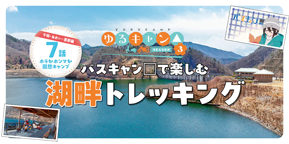 『ゆるキャン△season3』聖地巡礼 バスキャン口で楽しむ│湖畔トレッキング