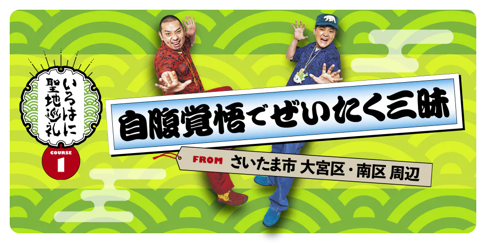  【いろはに聖地巡礼COURSE1】自腹覚悟でぜいたく三昧！FROMさいたま市大宮区・南区周辺