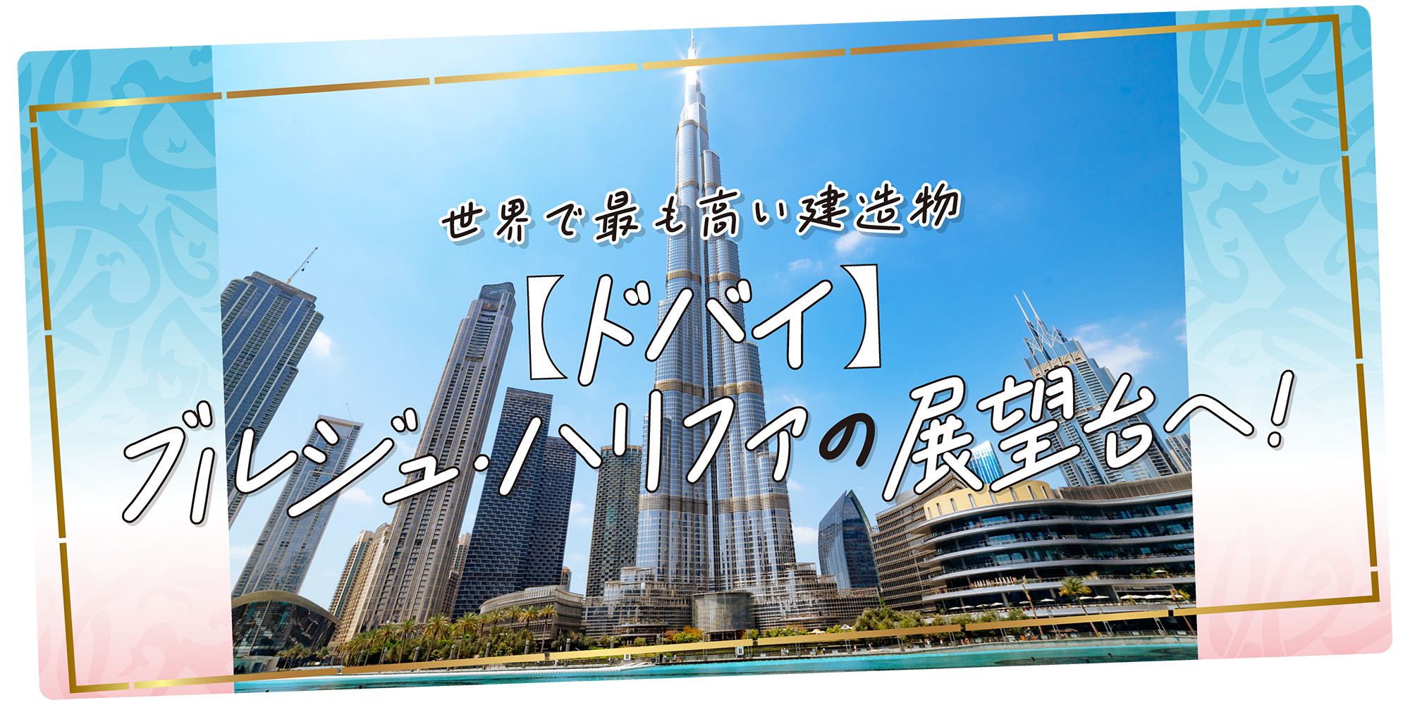 ドバイ】必訪スポット！ブルジュ・ハリファの展望台 | るるぶ+