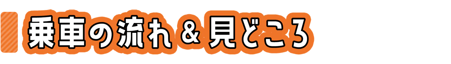 乗車の流れ＆見どころの見出し
