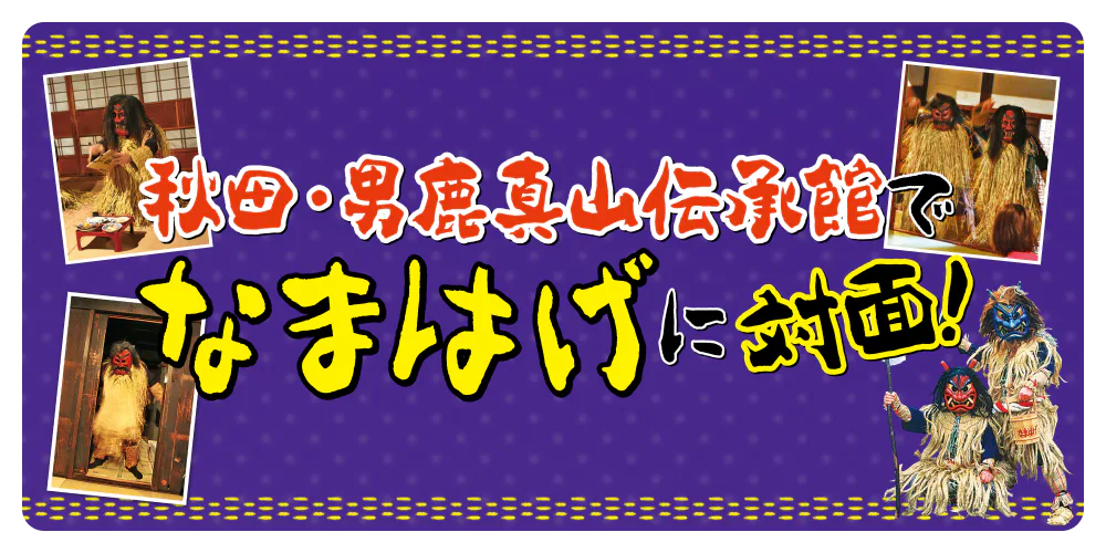 秋田・男鹿真山伝承館でなまはげに対面！