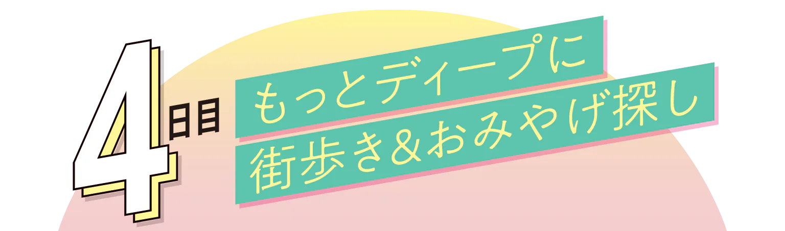 4日目もっとディープに街歩き＆おみやげ探しの見出し